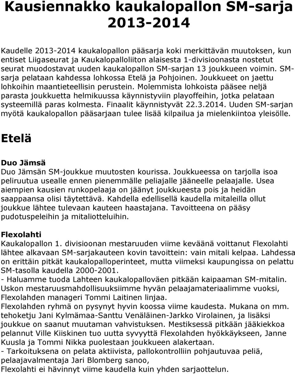 Molemmista lohkoista pääsee neljä parasta joukkuetta helmikuussa käynnistyviin playoffeihin, jotka pelataan systeemillä paras kolmesta. Finaalit käynnistyvät 22.3.2014.