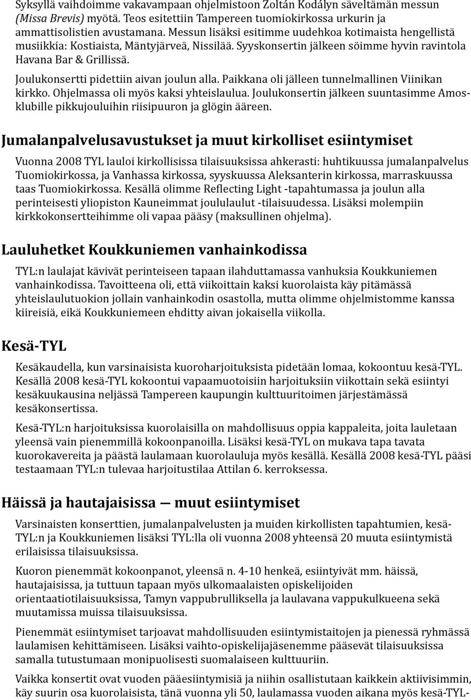 Joulukonsertti pidettiin aivan joulun alla. Paikkana oli jälleen tunnelmallinen Viinikan kirkko. Ohjelmassa oli myös kaksi yhteislaulua.