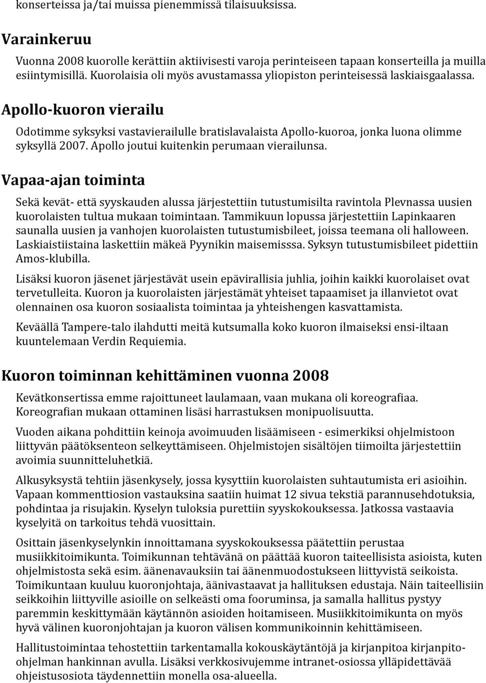 Apollo joutui kuitenkin perumaan vierailunsa. Vapaa-ajan toiminta Sekä kevät- että syyskauden alussa järjestettiin tutustumisilta ravintola Plevnassa uusien kuorolaisten tultua mukaan toimintaan.