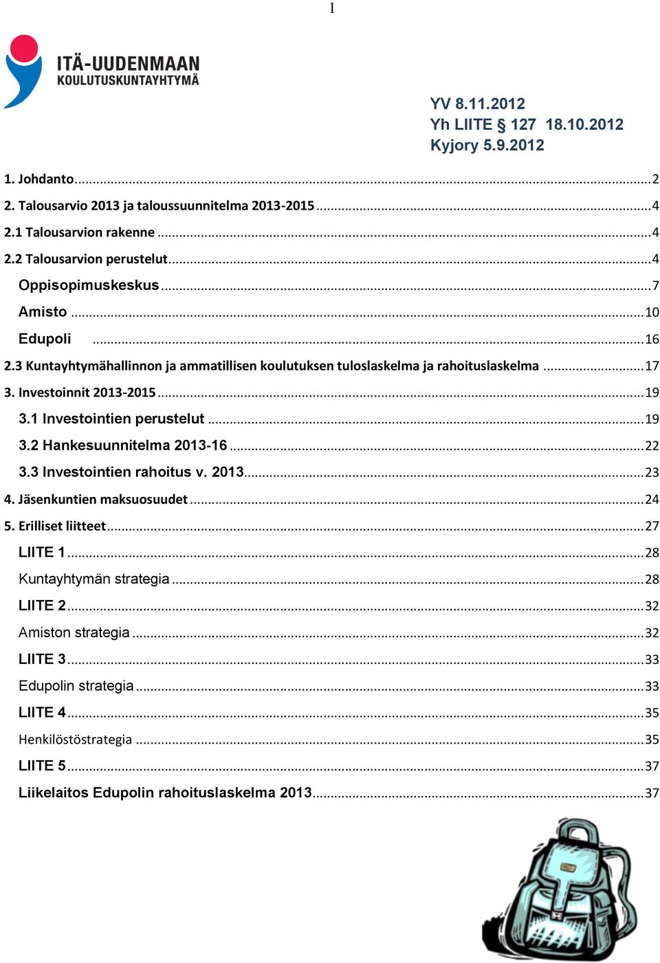 1 Investointien perustelut... 19 3.2 Hankesuunnitelma 2013-16... 22 3.3 Investointien rahoitus v. 2013... 23 4. Jäsenkuntien maksuosuudet... 24 5. Erilliset liitteet... 27 LIITE 1.