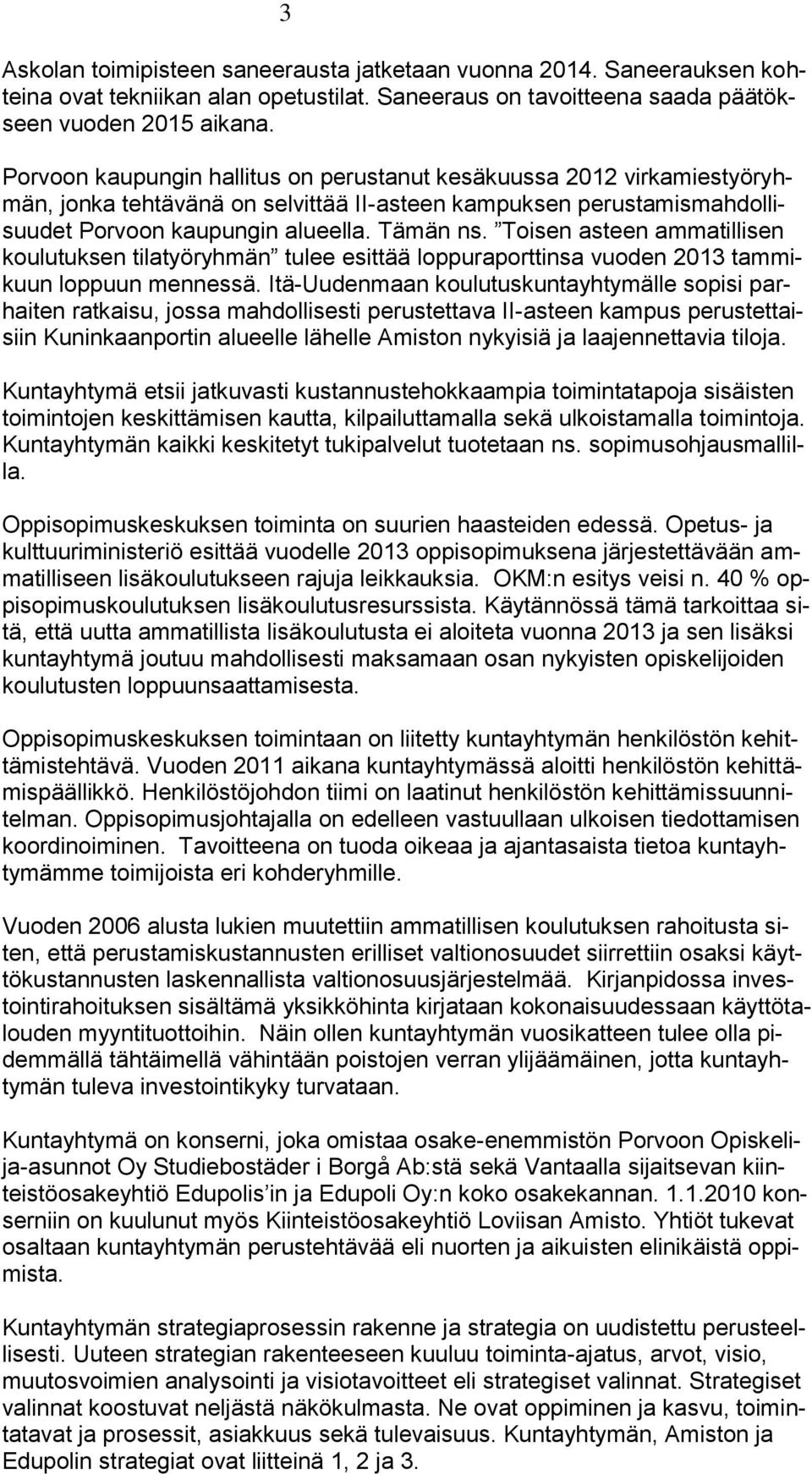 Toisen asteen ammatillisen koulutuksen tilatyöryhmän tulee esittää loppuraporttinsa vuoden 2013 tammikuun loppuun mennessä.