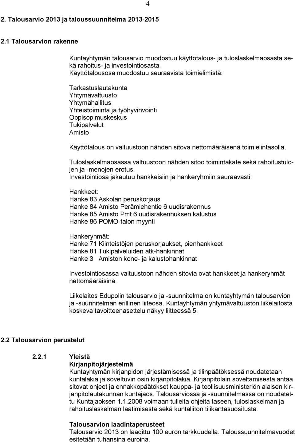 valtuustoon nähden sitova nettomääräisenä toimielintasolla. Tuloslaskelmaosassa valtuustoon nähden sitoo toimintakate sekä rahoitustulojen ja -menojen erotus.