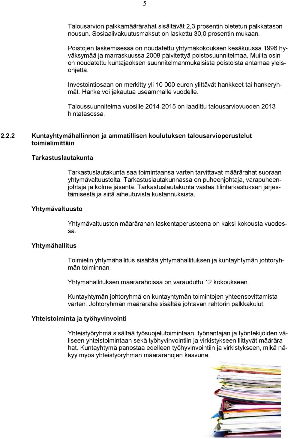 Muilta osin on noudatettu kuntajaoksen suunnitelmanmukaisista poistoista antamaa yleisohjetta. Investointiosaan on merkitty yli 10 000 euron ylittävät hankkeet tai hankeryhmät.