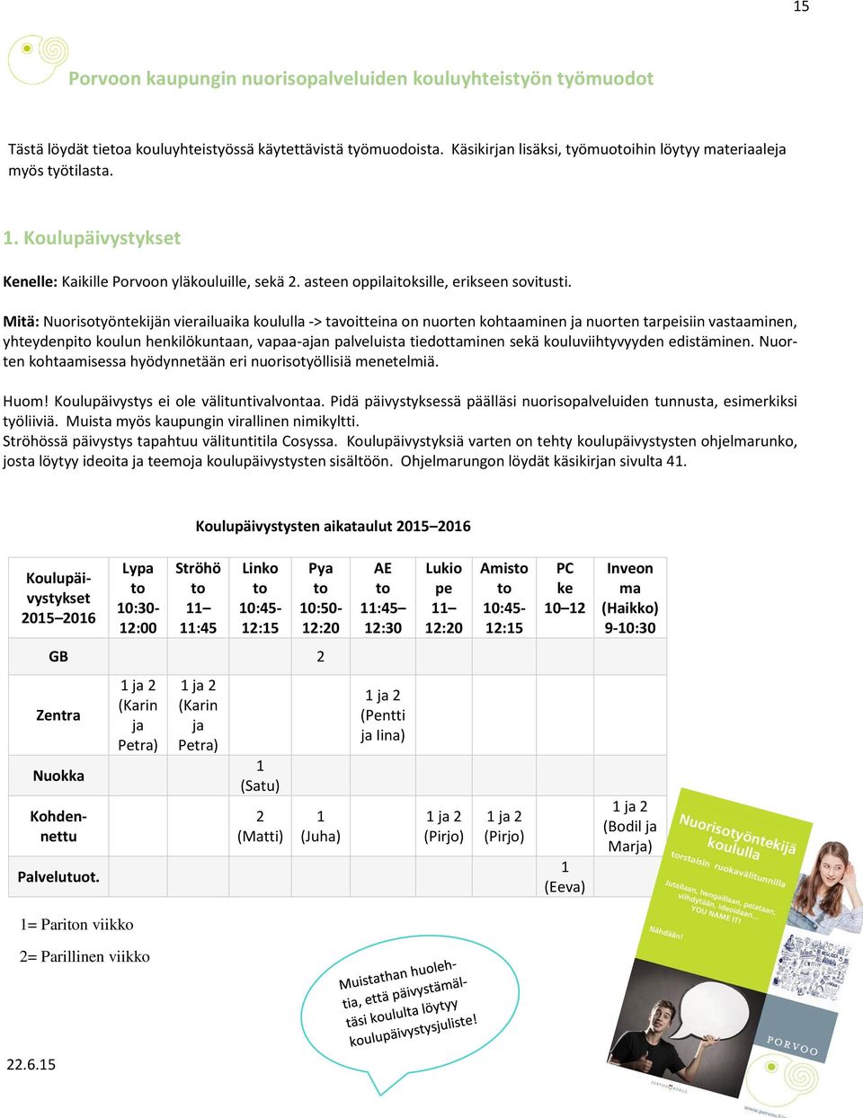 Mitä: Nuorisotyöntekijän vierailuaika koululla -> tavoitteina on nuorten kohtaaminen ja nuorten tarpeisiin vastaaminen, yhteydenpito koulun henkilökuntaan, vapaa-ajan palveluista tiedottaminen sekä