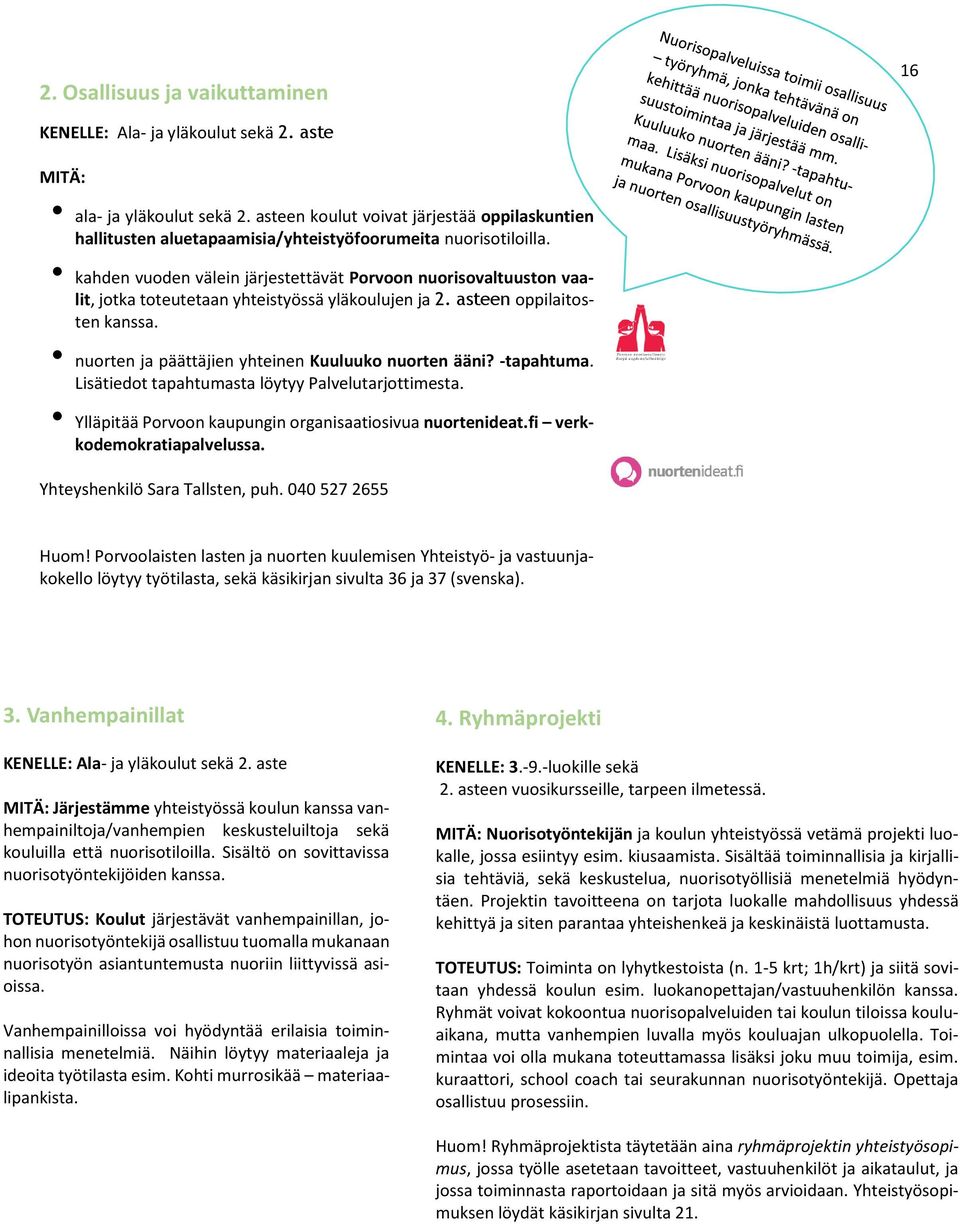 kahden vuoden välein järjestettävät Porvoon nuorisovaltuuston vaalit, jotka toteutetaan yhteistyössä yläkoulujen ja 2. asteen oppilaitosten kanssa.