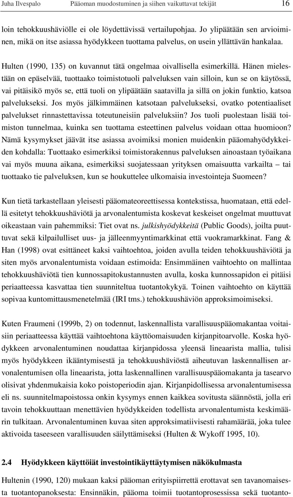 Hänen mielestään on epäselvää, tuottaako toimistotuoli palveluksen vain silloin, kun se on käytössä, vai pitäisikö myös se, että tuoli on ylipäätään saatavilla ja sillä on jokin funktio, katsoa