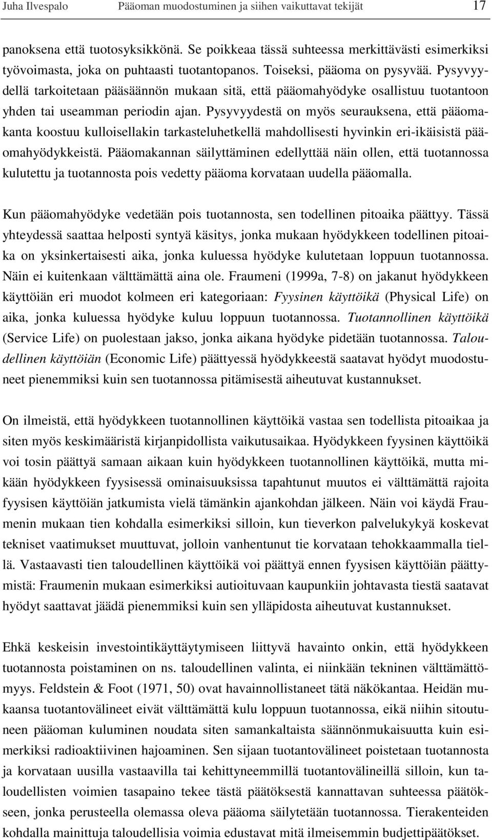 Pysyvyydellä tarkoitetaan pääsäännön mukaan sitä, että pääomahyödyke osallistuu tuotantoon yhden tai useamman periodin ajan.