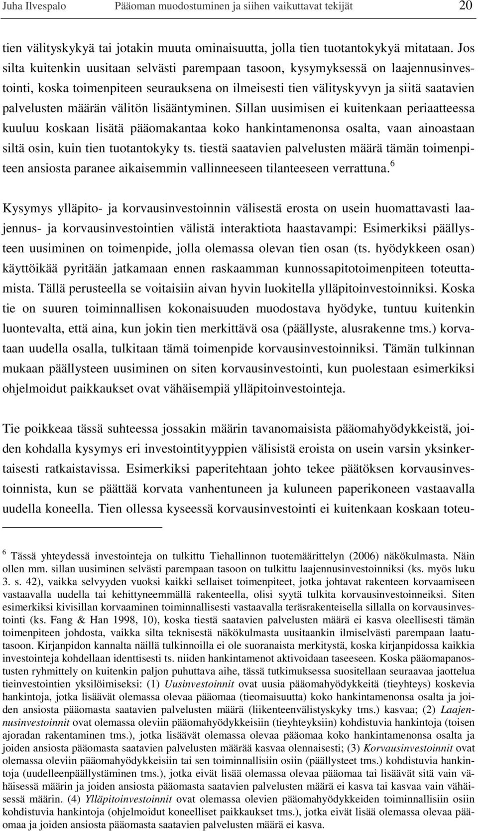 välitön lisääntyminen. Sillan uusimisen ei kuitenkaan periaatteessa kuuluu koskaan lisätä pääomakantaa koko hankintamenonsa osalta, vaan ainoastaan siltä osin, kuin tien tuotantokyky ts.