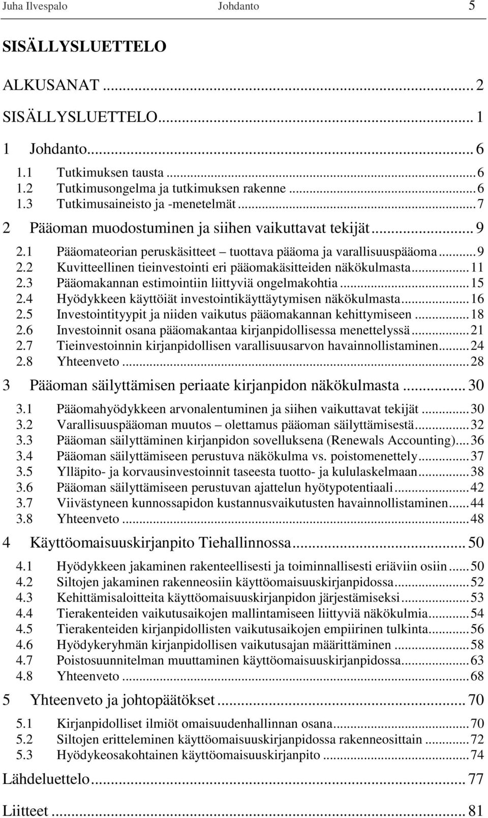 ..11 2.3 Pääomakannan estimointiin liittyviä ongelmakohtia...15 2.4 Hyödykkeen käyttöiät investointikäyttäytymisen näkökulmasta...16 2.