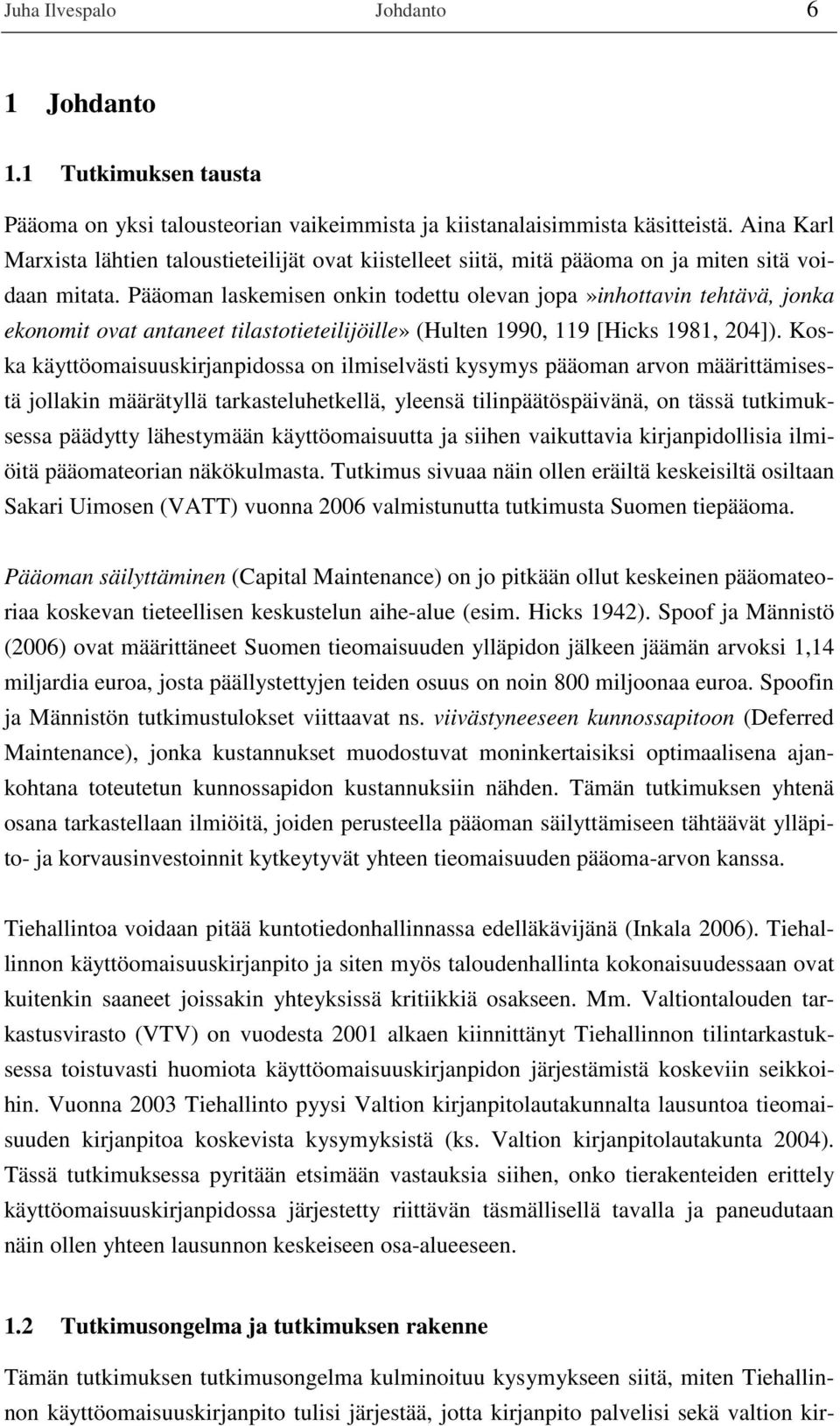 Pääoman laskemisen onkin todettu olevan jopa»inhottavin tehtävä, jonka ekonomit ovat antaneet tilastotieteilijöille» (Hulten 199, 119 [Hicks 1981, 24]).