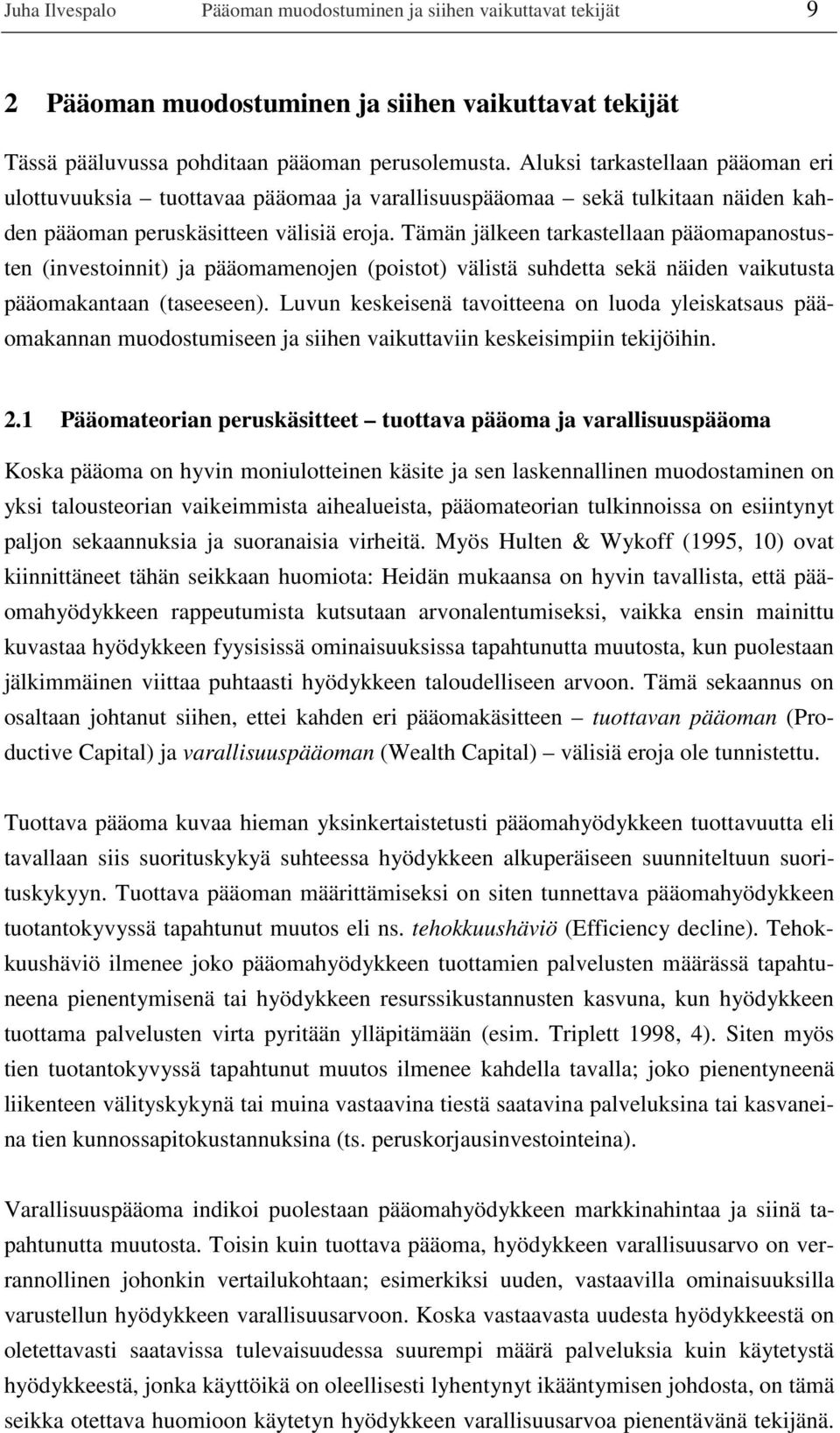 Tämän jälkeen tarkastellaan pääomapanostusten (investoinnit) ja pääomamenojen (poistot) välistä suhdetta sekä näiden vaikutusta pääomakantaan (taseeseen).