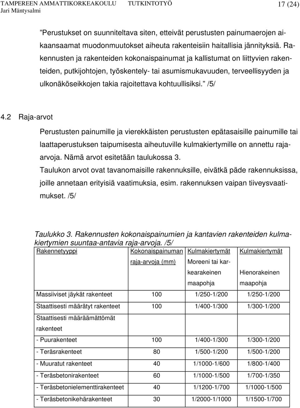 kohtuullisiksi. /5/ 4.2 Raja-arvot Perustusten painumille ja vierekkäisten perustusten epätasaisille painumille tai laattaperustuksen taipumisesta aiheutuville kulmakiertymille on annettu rajaarvoja.