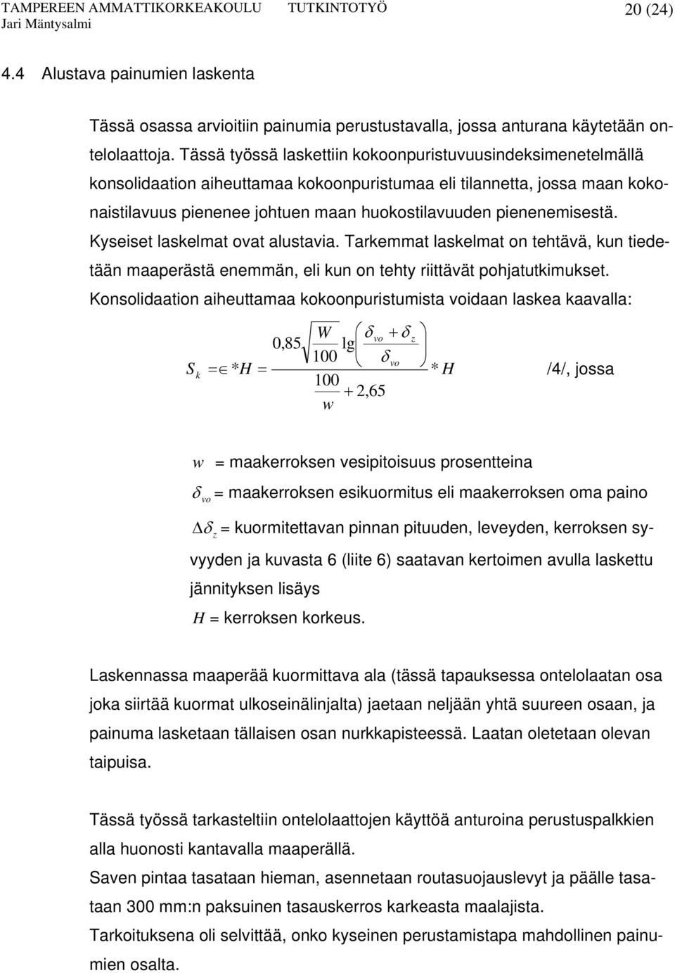 pienenemisestä. Kyseiset laskelmat ovat alustavia. Tarkemmat laskelmat on tehtävä, kun tiedetään maaperästä enemmän, eli kun on tehty riittävät pohjatutkimukset.