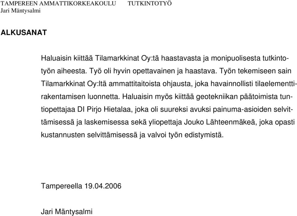 Työn tekemiseen sain Tilamarkkinat Oy:ltä ammattitaitoista ohjausta, joka havainnollisti tilaelementtirakentamisen luonnetta.