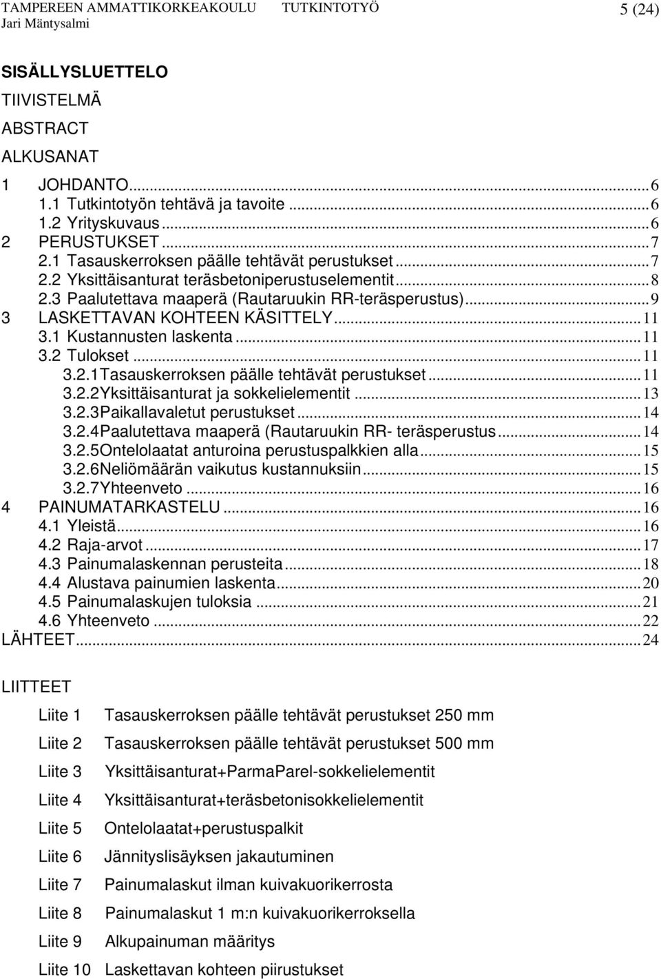 ..11 3.2.1 Tasauskerroksen päälle tehtävät perustukset...11 3.2.2 Yksittäisanturat ja sokkelielementit...13 3.2.3 Paikallavaletut perustukset...14 3.2.4 Paalutettava maaperä (Rautaruukin RR- teräsperustus.