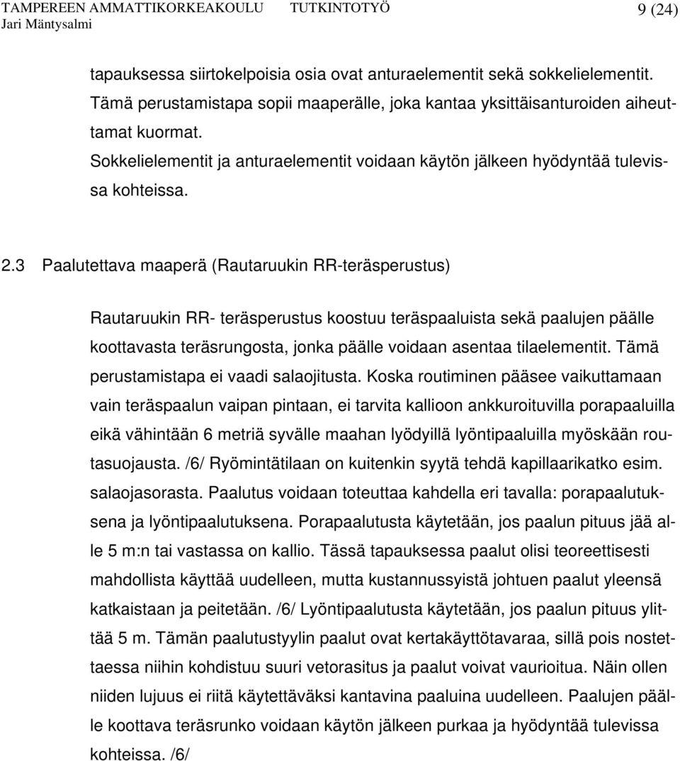 3 Paalutettava maaperä (Rautaruukin RR-teräsperustus) Rautaruukin RR- teräsperustus koostuu teräspaaluista sekä paalujen päälle koottavasta teräsrungosta, jonka päälle voidaan asentaa tilaelementit.