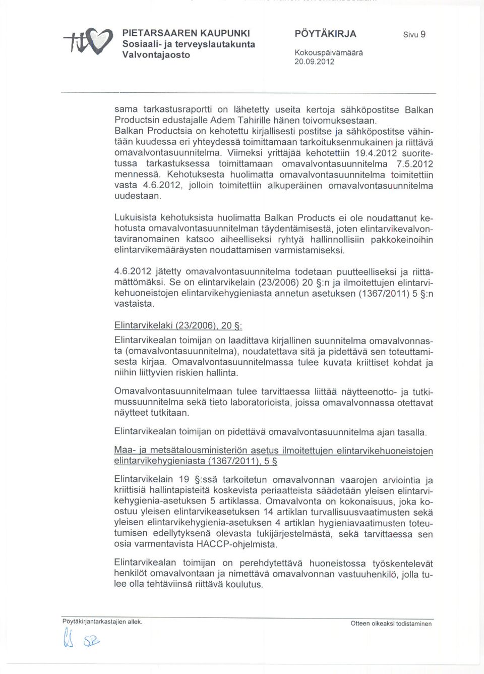 Viimeksi yrittäjää kehotettiin 19.4.2012 suoritetussa tarkastuksessa toimittamaan omavalvontasuunnitelma 7.5.2012 mennessä. Kehotuksesta huolimatta omavalvontasuunnitelma toimitettiin vasta 4.6.
