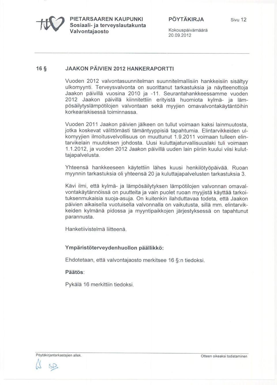 Seurantahankkeessamme vuoden 2012 Jaakon päivillä kiinnitettiin erityistä huomiota kylmä- ja lämpösäilytyslämpötilojen valvontaan sekä myyjien omavalvontakäytäntöihin korkeariskisessä toiminnassa.