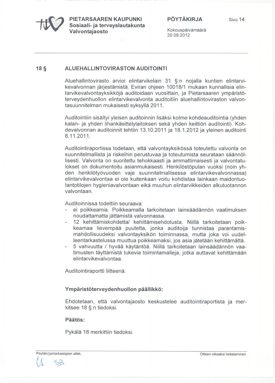 valvontasuunnitelman mukaisesti syksyllä 2011. Auditointiinsisältyi yleisen auditoinnin lisäksi kolme kohdeauditointia (yhden kalan- ja yhden lihankäsittelylaitoksen sekä yhden keittiön auditointi).