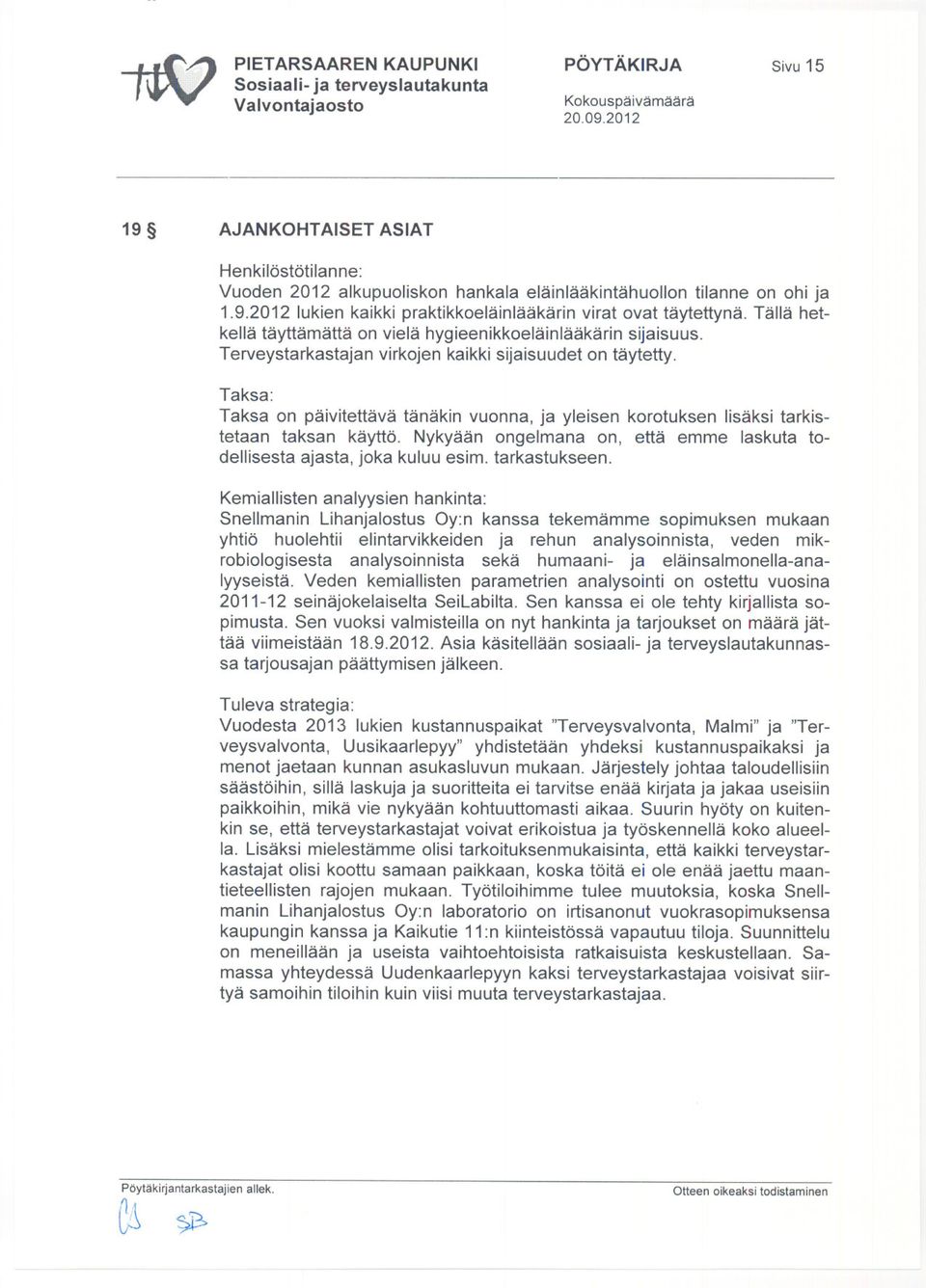 Taksa: Taksa on päivitettävä tänäkin vuonna, ja yleisen korotuksen lisäksi tarkistetaan taksan käyttö. Nykyään ongelmana on, että emme laskuta todellisesta ajasta, joka kuluu esim. tarkastukseen.