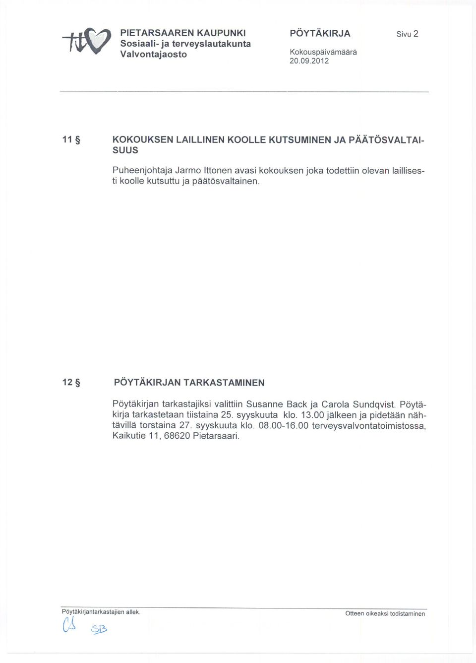 12 PÖYTÄKIRJAN TARKASTAMINEN Pöytäkirjan tarkastajiksi valittiin Susanne Back ja Carola Sundqvist.