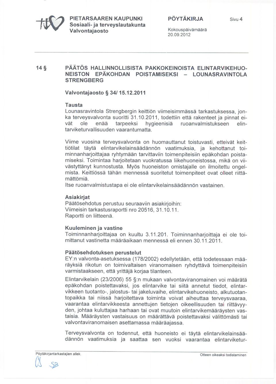 2011, todettiin että rakenteet ja pinnat eivät ole enää tarpeeksi hygieenisiä ruoanvalmistukseen elintarviketurvallisuuden vaarantumatta.