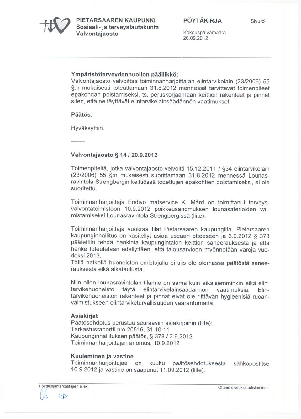 14/20.9.2012 Toimenpiteitä, jotka valvontajaosto velvoitti 15.12.2011 / 34 elintarvikelain (23/2006) 55 :n mukaisesti suorittamaan 31.8.