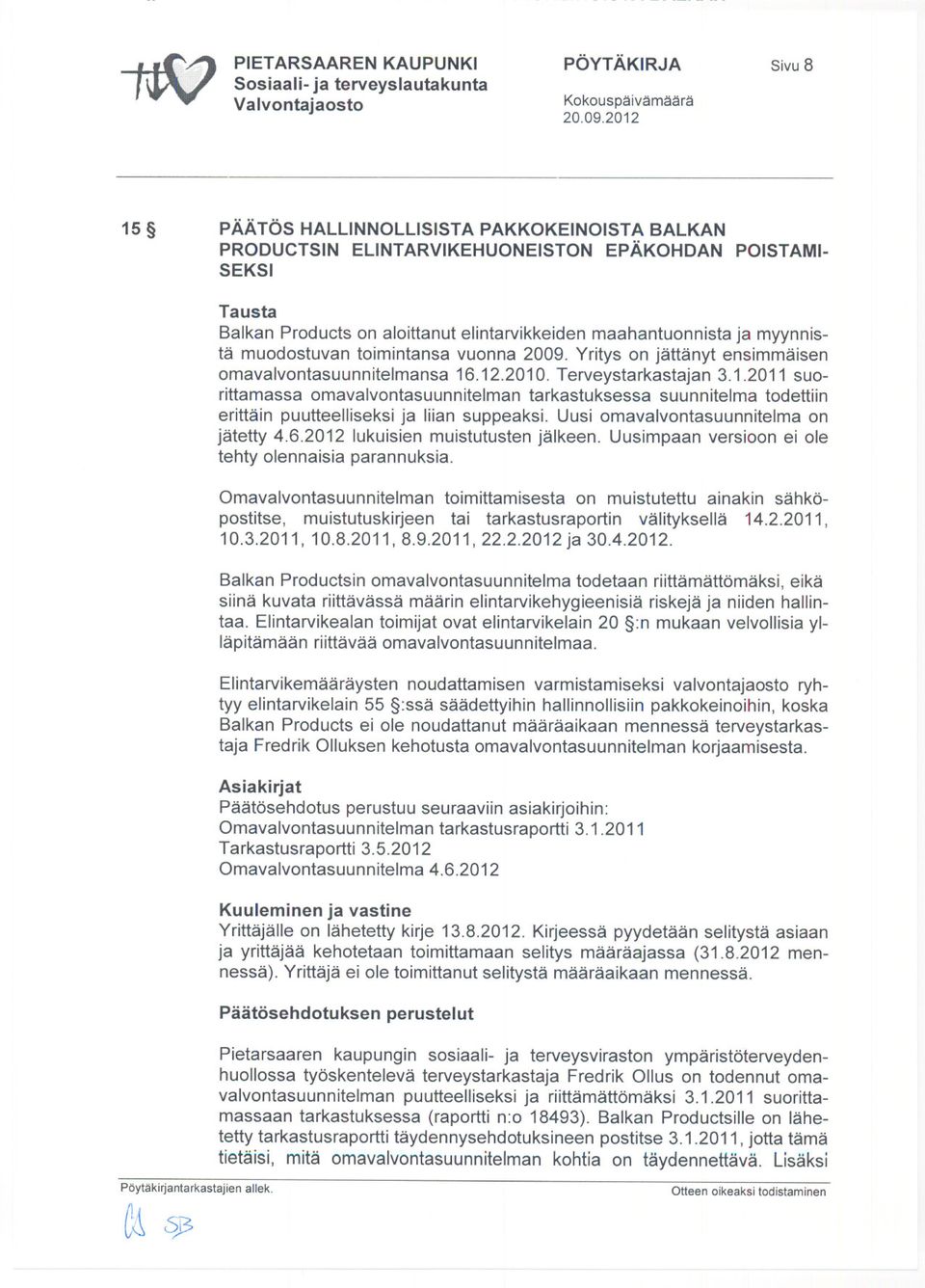 .12.2010. Terveystarkastajan 3.1.2011 suorittamassa omavalvontasuunnitelman tarkastuksessa suunnitelma todettiin erittäin puutteelliseksi ja liian suppeaksi. Uusi omavalvontasuunnitelma on jätetty 4.