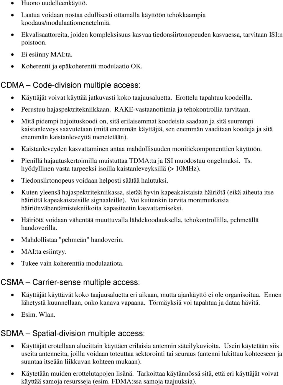 CDMA Code-division multiple access: Käyttäjät voivat käyttää jatkuvasti koko taajuusaluetta. Erottelu tapahtuu koodeilla. Perustuu hajaspektritekniikkaan.