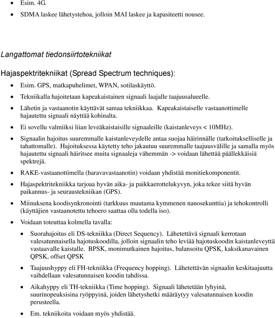 Kapeakaistaiselle vastaanottimelle hajautettu signaali näyttää kohinalta. Ei sovellu valmiiksi liian leveäkaistaisille signaaleille (kaistanleveys < 10MHz).