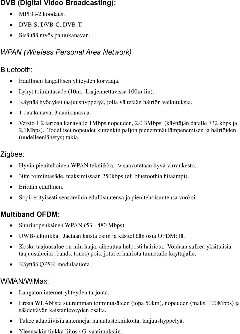 0 3Mbps. (käyttäjän datalle 732 kbps ja 2,1Mbps). Todelliset nopeudet kuitenkin paljon pienemmät lämpenemisen ja häiriöiden (uudelleenlähetys) takia. Hyvin pienitehoinen WPAN tekniikka.