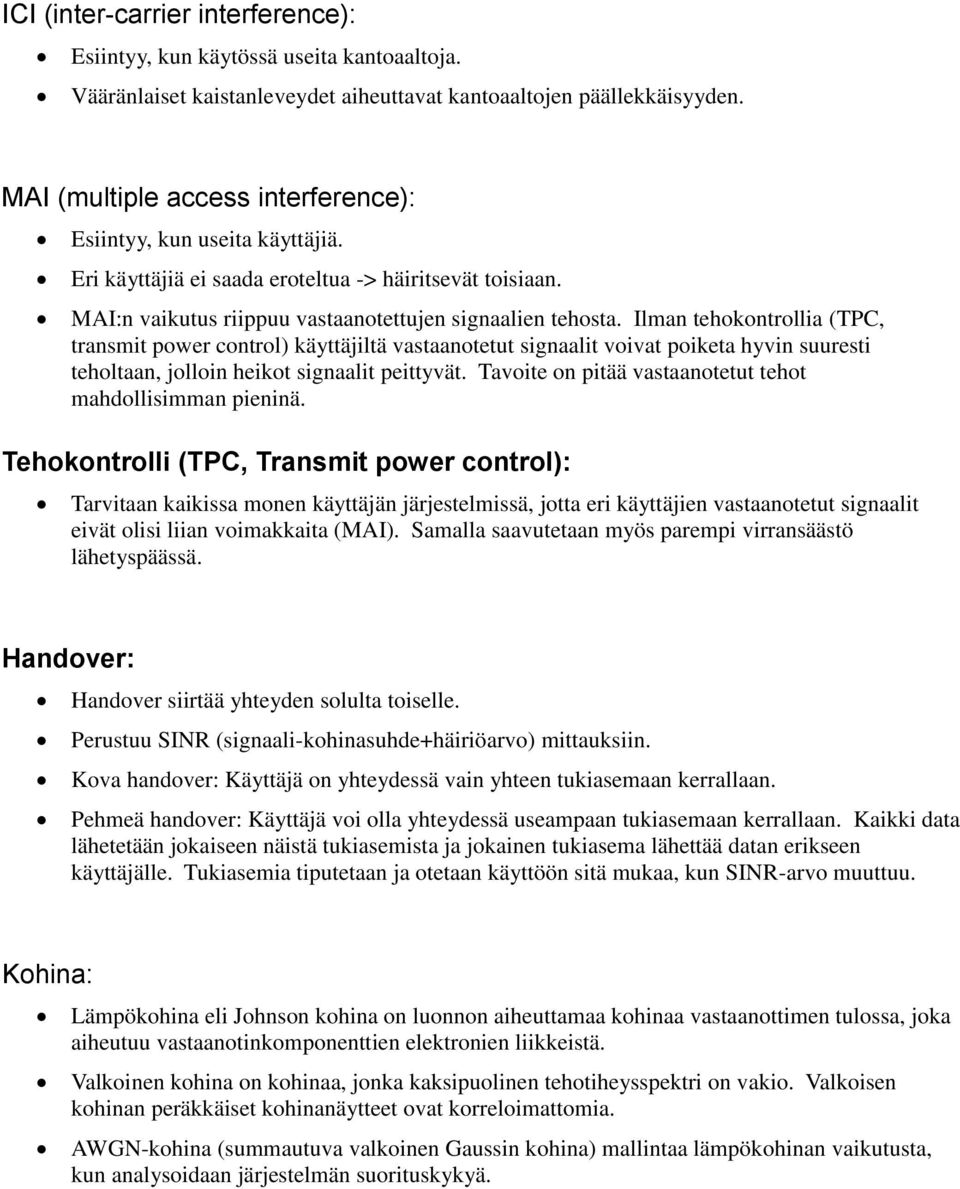 Ilman tehokontrollia (TPC, transmit power control) käyttäjiltä vastaanotetut signaalit voivat poiketa hyvin suuresti teholtaan, jolloin heikot signaalit peittyvät.