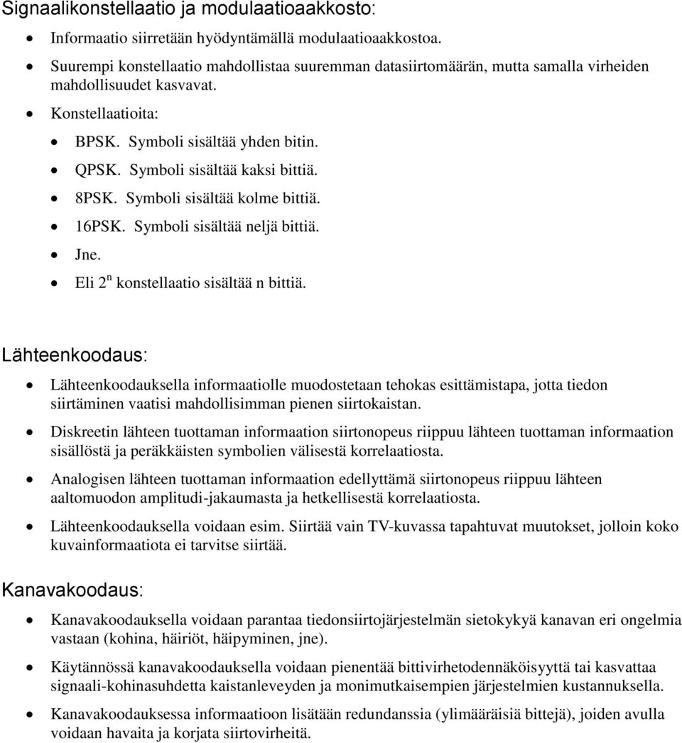 Symboli sisältää kaksi bittiä. 8PSK. Symboli sisältää kolme bittiä. 16PSK. Symboli sisältää neljä bittiä. Jne. Eli 2 n konstellaatio sisältää n bittiä.