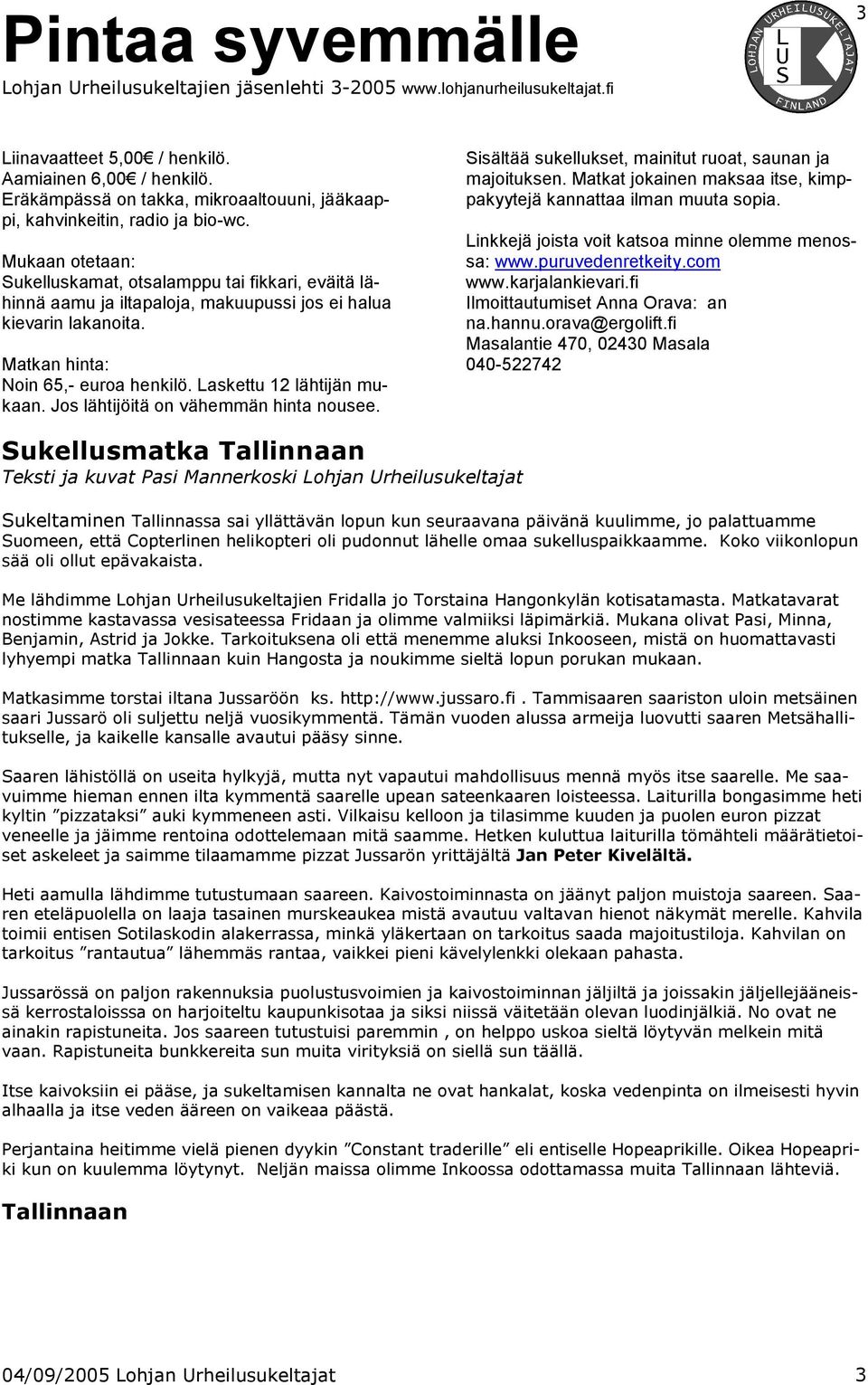 Laskettu 12 lähtijän mukaan. Jos lähtijöitä on vähemmän hinta nousee. Sisältää sukellukset, mainitut ruoat, saunan ja majoituksen.