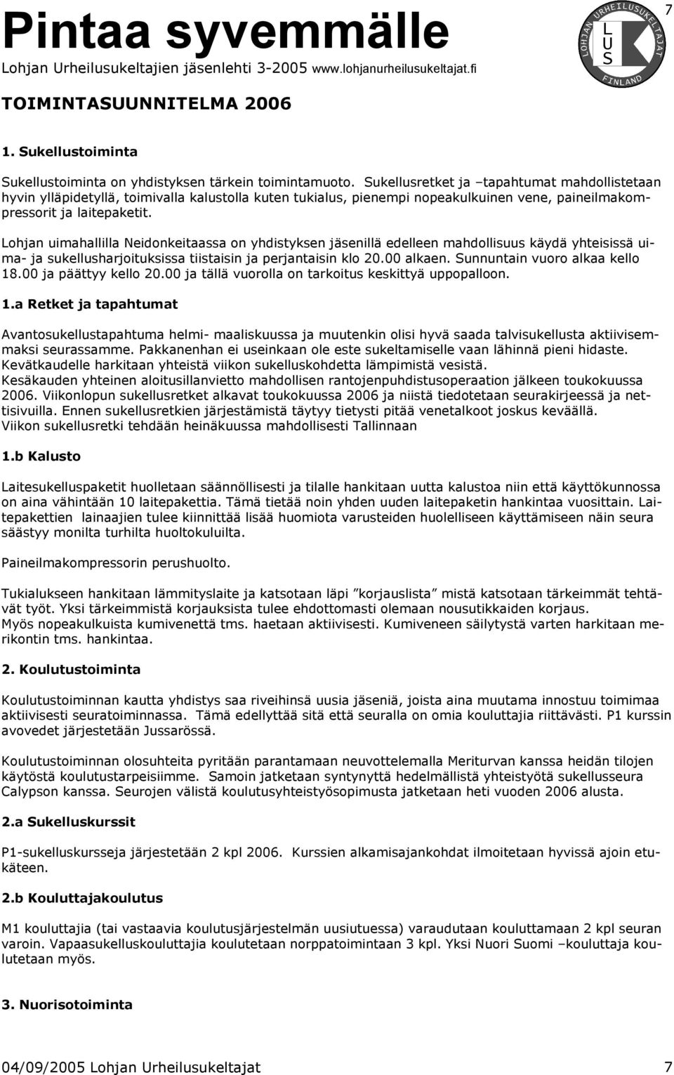 Lohjan uimahallilla Neidonkeitaassa on yhdistyksen jäsenillä edelleen mahdollisuus käydä yhteisissä uima- ja sukellusharjoituksissa tiistaisin ja perjantaisin klo 20.00 alkaen.