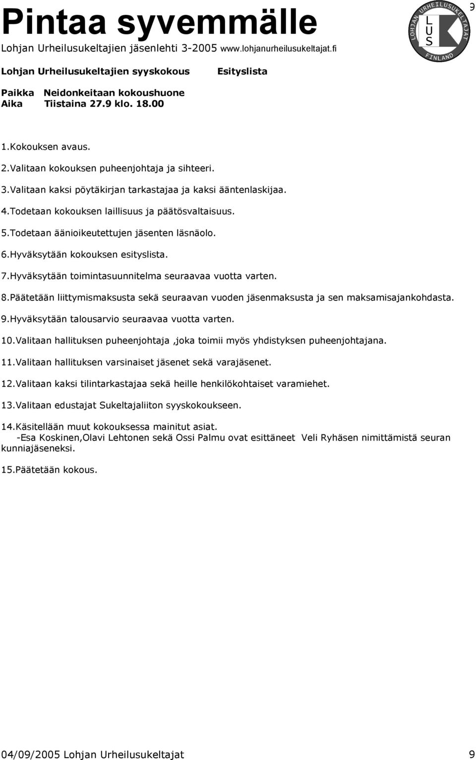 Hyväksytään kokouksen esityslista. 7.Hyväksytään toimintasuunnitelma seuraavaa vuotta varten. 8.Päätetään liittymismaksusta sekä seuraavan vuoden jäsenmaksusta ja sen maksamisajankohdasta. 9.