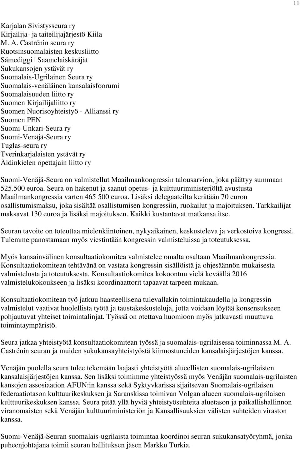 Suomen Kirjailijaliitto ry Suomen Nuorisoyhteistyö - Allianssi ry Suomen PEN Suomi-Unkari-Seura ry Suomi-Venäjä-Seura ry Tuglas-seura ry Tverinkarjalaisten ystävät ry Äidinkielen opettajain liitto ry