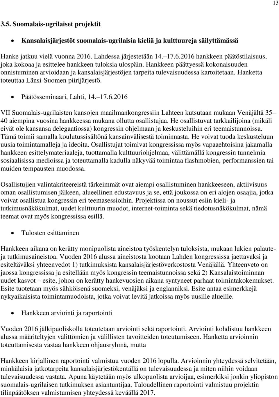 Hankkeen päättyessä kokonaisuuden onnistuminen arvioidaan ja kansalaisjärjestöjen tarpeita tulevaisuudessa kartoitetaan. Hanketta toteuttaa Länsi-Suomen piirijärjestö. Päätösseminaari, Lahti, 14. 17.