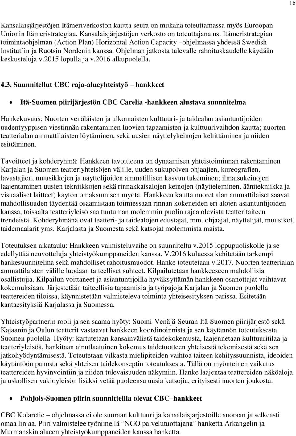 Ohjelman jatkosta tulevalle rahoituskaudelle käydään keskusteluja v.2015 lopulla ja v.2016 alkupuolella. 4.3.