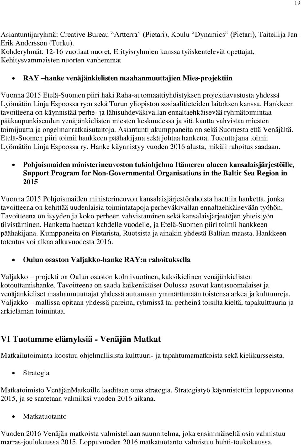 Etelä-Suomen piiri haki Raha-automaattiyhdistyksen projektiavustusta yhdessä Lyömätön Linja Espoossa ry:n sekä Turun yliopiston sosiaalitieteiden laitoksen kanssa.