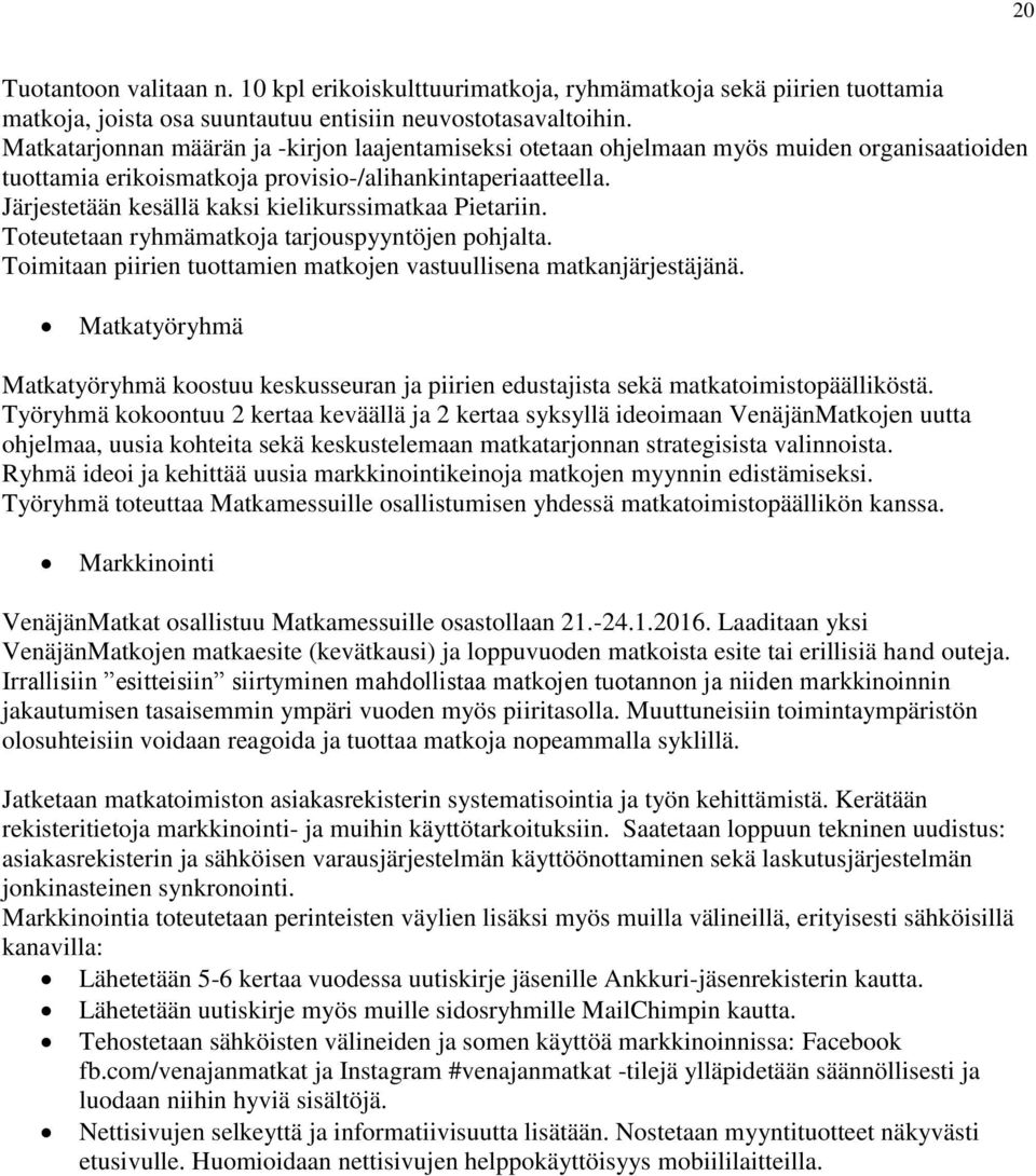 Järjestetään kesällä kaksi kielikurssimatkaa Pietariin. Toteutetaan ryhmämatkoja tarjouspyyntöjen pohjalta. Toimitaan piirien tuottamien matkojen vastuullisena matkanjärjestäjänä.