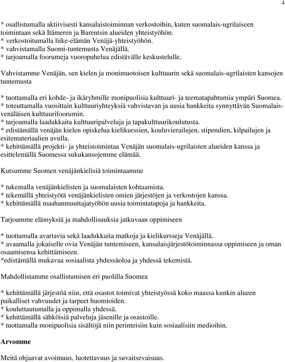 Vahvistamme Venäjän, sen kielen ja monimuotoisen kulttuurin sekä suomalais-ugrilaisten kansojen tuntemusta * tuottamalla eri kohde- ja ikäryhmille monipuolisia kulttuuri- ja teematapahtumia ympäri