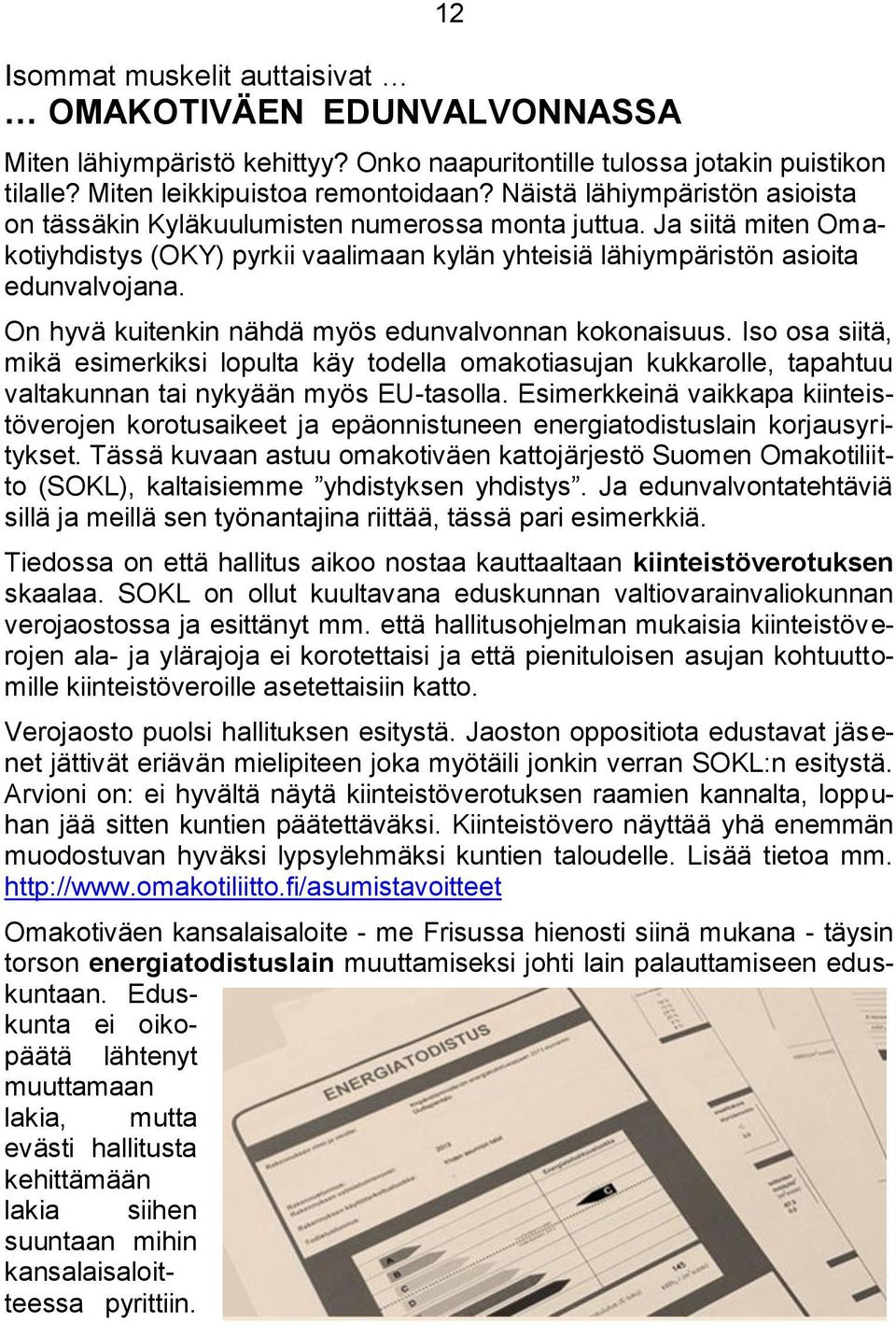 On hyvä kuitenkin nähdä myös edunvalvonnan kokonaisuus. Iso osa siitä, mikä esimerkiksi lopulta käy todella omakotiasujan kukkarolle, tapahtuu valtakunnan tai nykyään myös EU-tasolla.