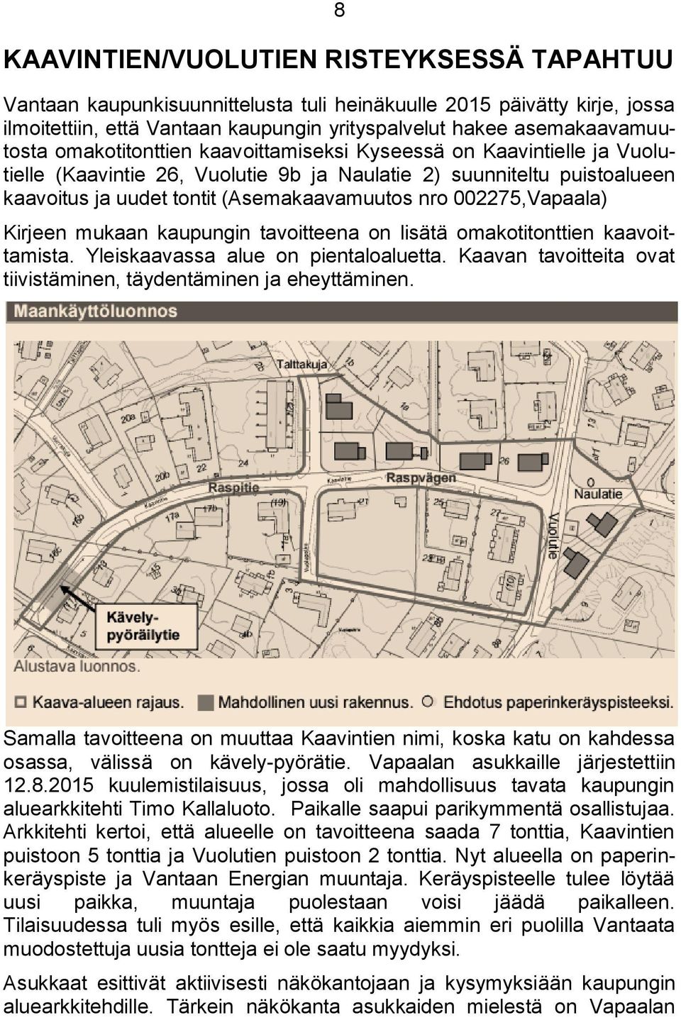 002275,Vapaala) Kirjeen mukaan kaupungin tavoitteena on lisätä omakotitonttien kaavoittamista. Yleiskaavassa alue on pientaloaluetta.