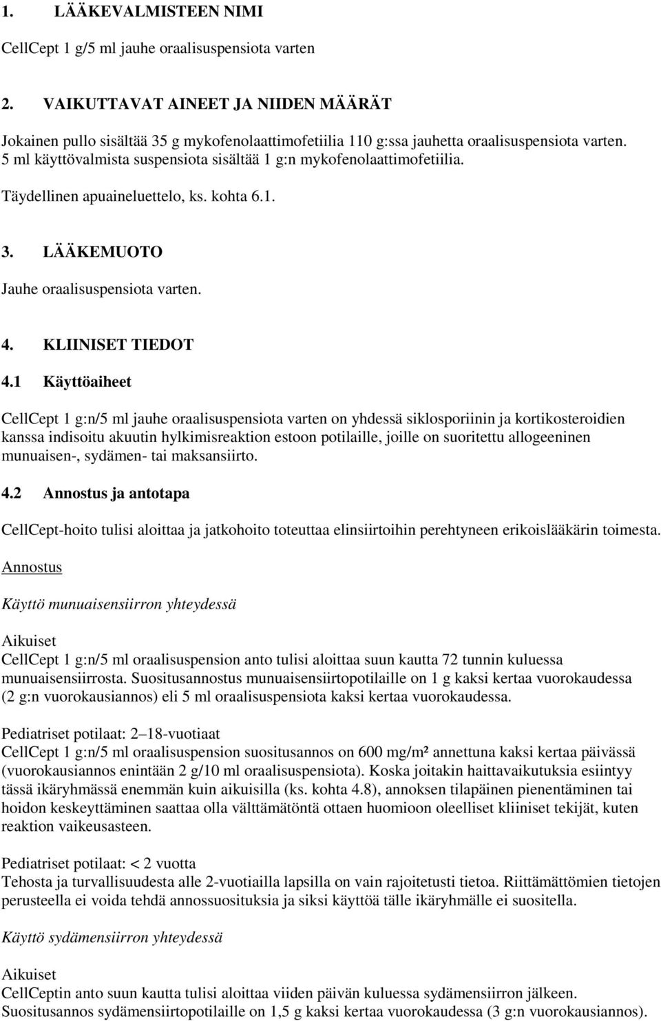 5 ml käyttövalmista suspensiota sisältää 1 g:n mykofenolaattimofetiilia. Täydellinen apuaineluettelo, ks. kohta 6.1. 3. LÄÄKEMUOTO Jauhe oraalisuspensiota varten. 4. KLIINISET TIEDOT 4.