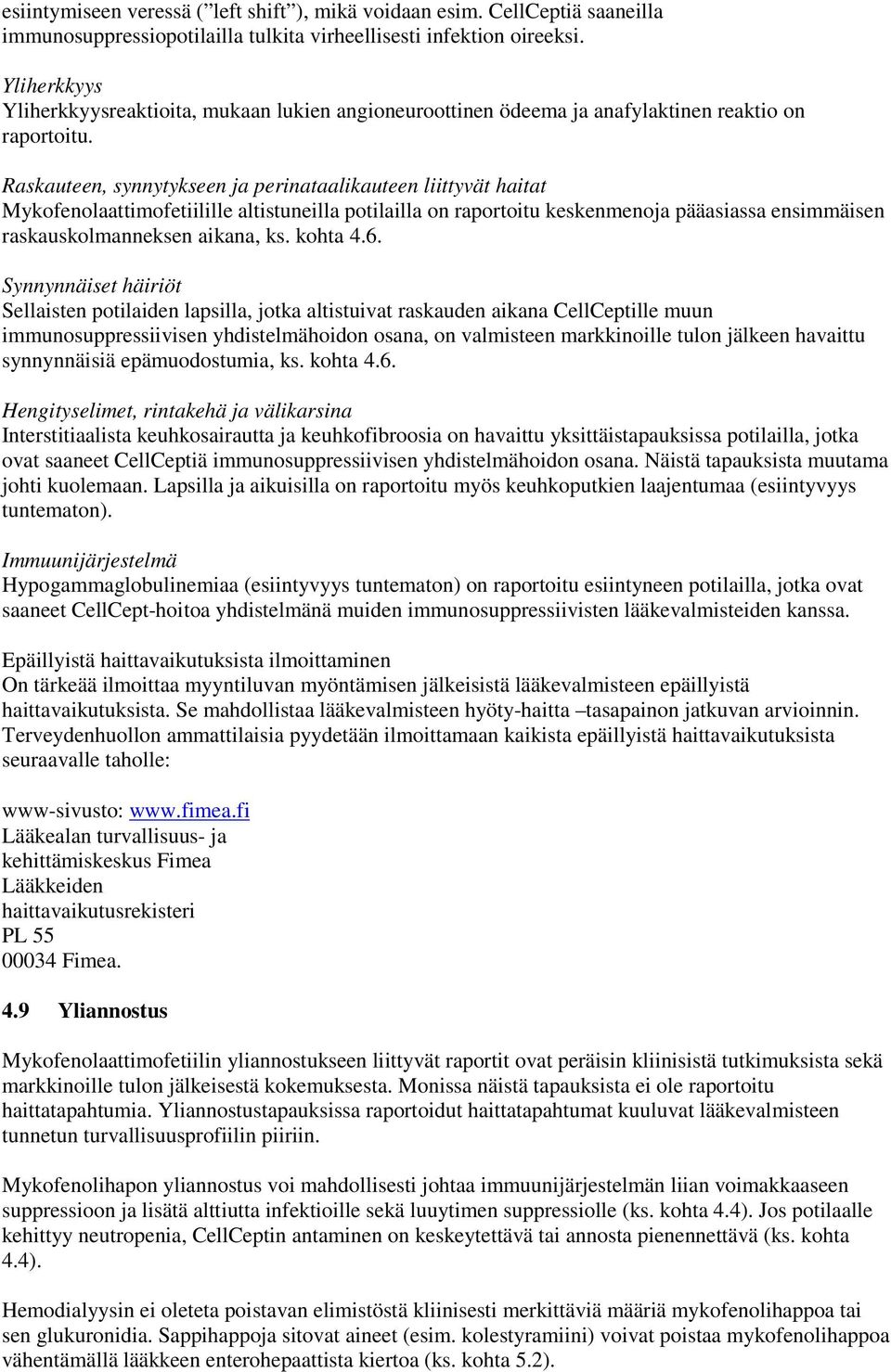 Raskauteen, synnytykseen ja perinataalikauteen liittyvät haitat Mykofenolaattimofetiilille altistuneilla potilailla on raportoitu keskenmenoja pääasiassa ensimmäisen raskauskolmanneksen aikana, ks.