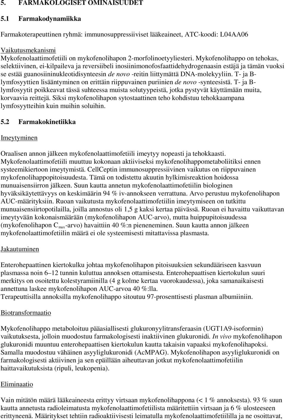 Mykofenolihappo on tehokas, selektiivinen, ei-kilpaileva ja reversiibeli inosiinimonofosfaattidehydrogenaasin estäjä ja tämän vuoksi se estää guanosiininukleotidisynteesin de novo -reitin liittymättä