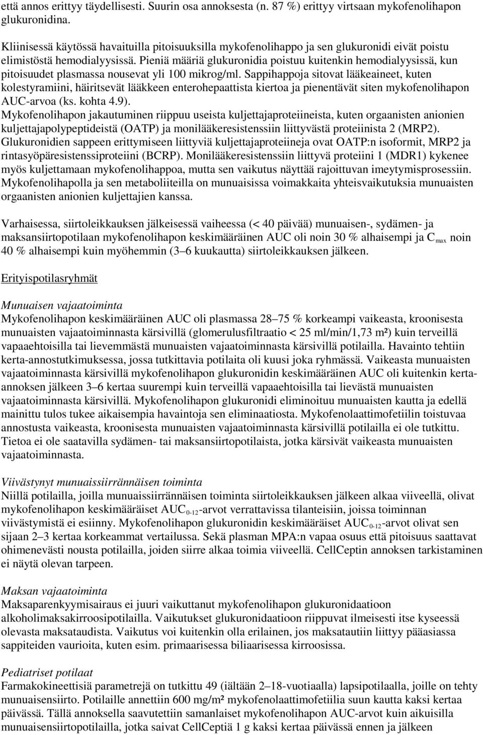 Pieniä määriä glukuronidia poistuu kuitenkin hemodialyysissä, kun pitoisuudet plasmassa nousevat yli 100 mikrog/ml.