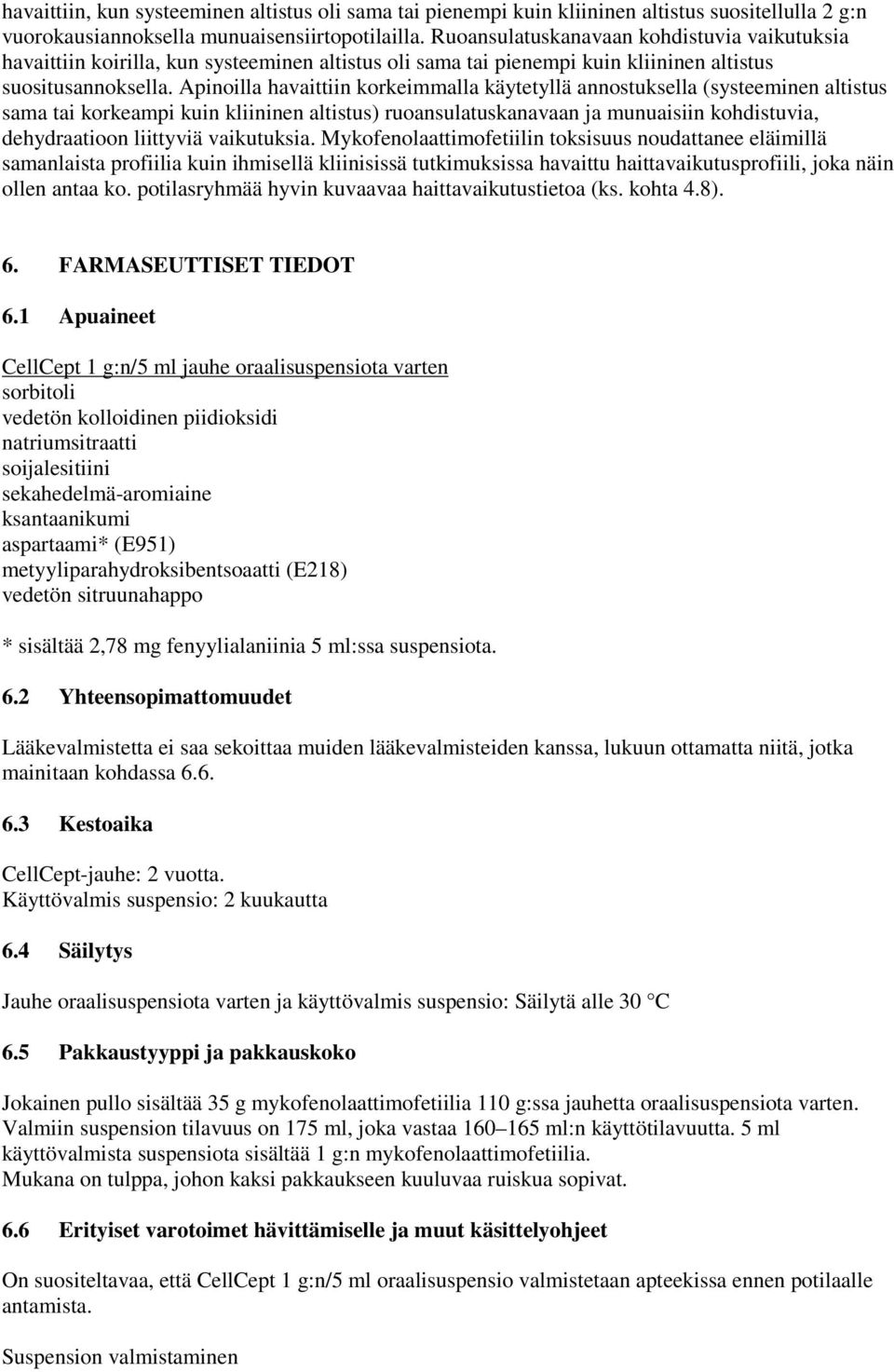 Apinoilla havaittiin korkeimmalla käytetyllä annostuksella (systeeminen altistus sama tai korkeampi kuin kliininen altistus) ruoansulatuskanavaan ja munuaisiin kohdistuvia, dehydraatioon liittyviä