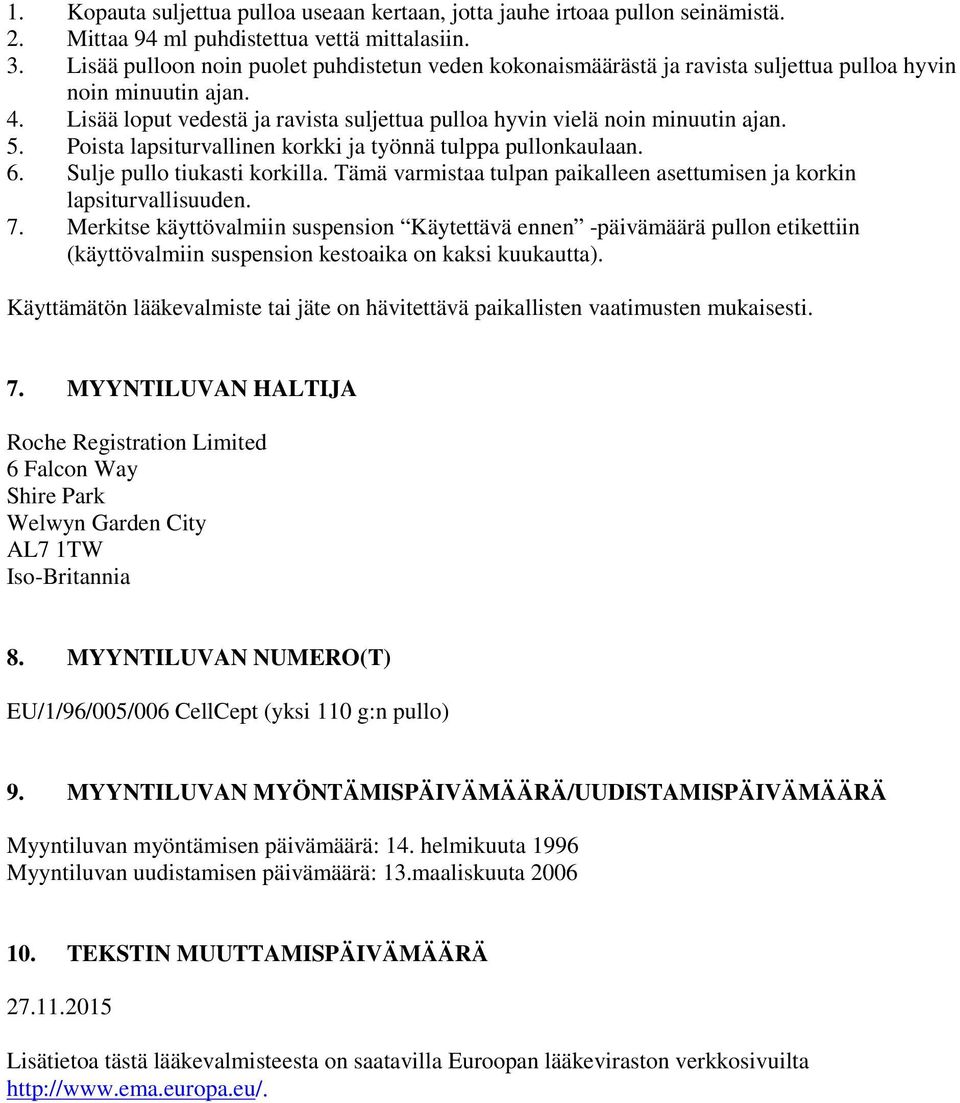 Poista lapsiturvallinen korkki ja työnnä tulppa pullonkaulaan. 6. Sulje pullo tiukasti korkilla. Tämä varmistaa tulpan paikalleen asettumisen ja korkin lapsiturvallisuuden. 7.